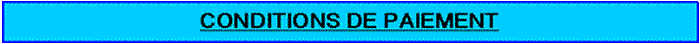 Zone de Texte: CONDITIONS DE PAIEMENT